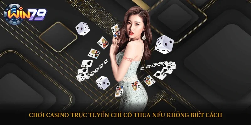 Chơi Casino trực tuyến chỉ có thua nếu không biết cách