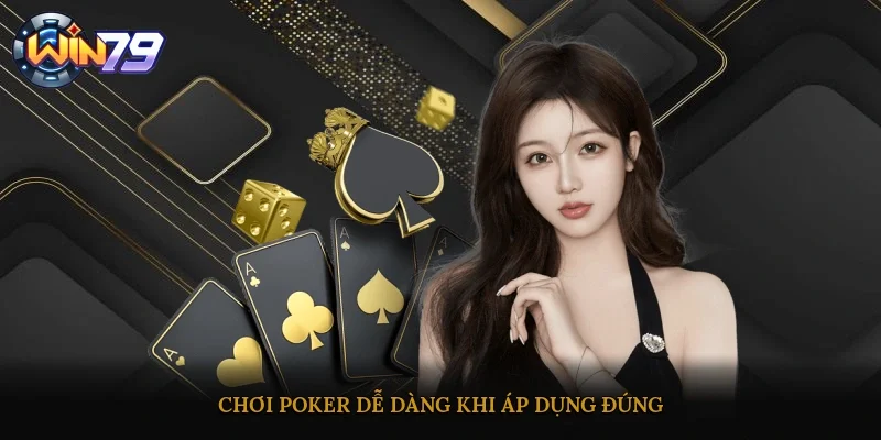 Chơi Poker dễ dàng khi áp dụng đúng