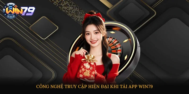 Công nghệ truy cập hiện đại khi tải app Win79