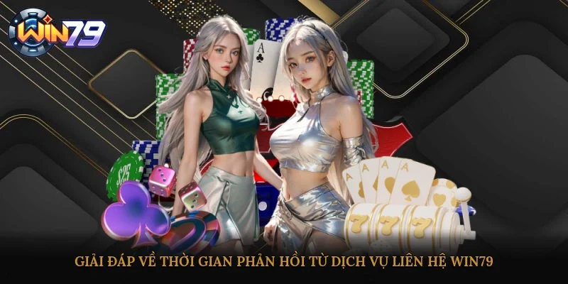 Giải đáp về thời gian phản hồi từ dịch vụ liên hệ Win79