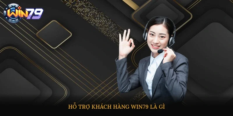 Hỗ trợ khách hàng Win79 là gì