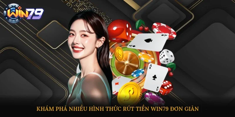 Khám phá nhiều hình thức rút tiền Win79 đơn giản