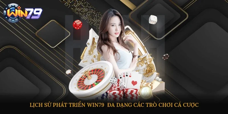 Lịch sử phát triển Win79 - Đa dạng các trò chơi cá cược