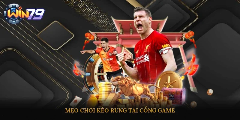 Mẹo chơi kèo rung tại cổng game