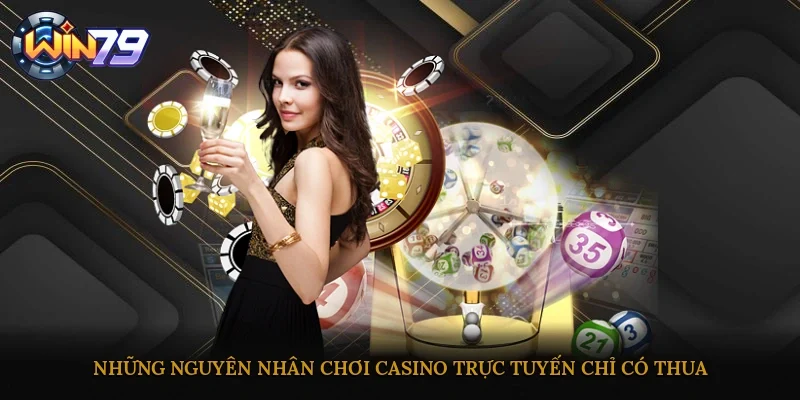 Những nguyên nhân chơi Casino trực tuyến chỉ có thua
