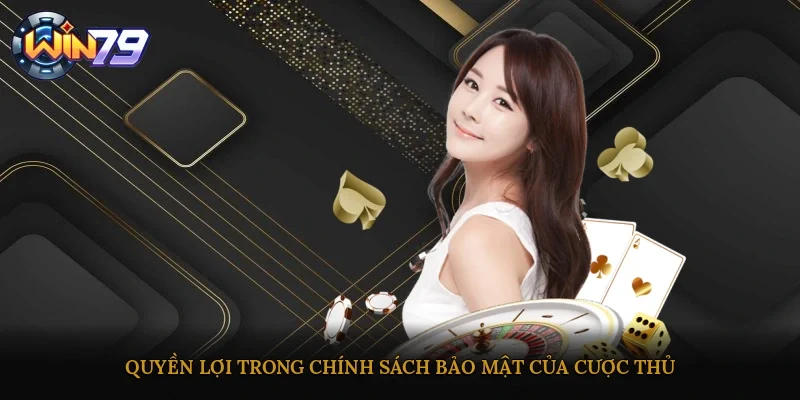 Quyền lợi trong chính sách bảo mật của cược thủ