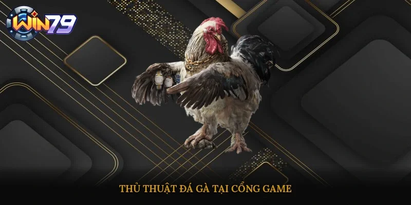 Thủ thuật đá gà tại cổng game