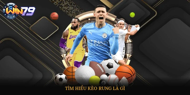 Tìm hiểu kèo rung là gì