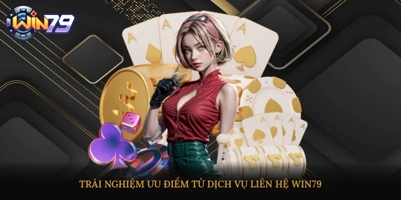Trải nghiệm ưu điểm từ dịch vụ liên hệ Win79