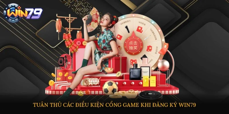 Tuân thủ các điều kiện cổng game khi đăng ký Win79